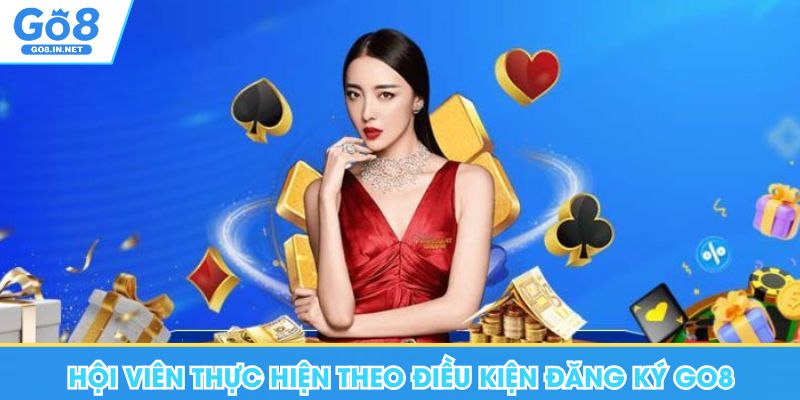 Đăng Ký Go8 - Điều Kiện Cơ Bản, Lưu Ý Cho Thành Viên Mới 7 Hội viên thực hiện theo điều kiện đăng ký Go8